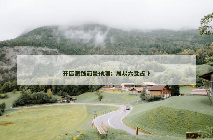 开店赚钱前景预测：周易六爻占卜