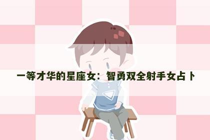 一等才华的星座女：智勇双全射手女占卜