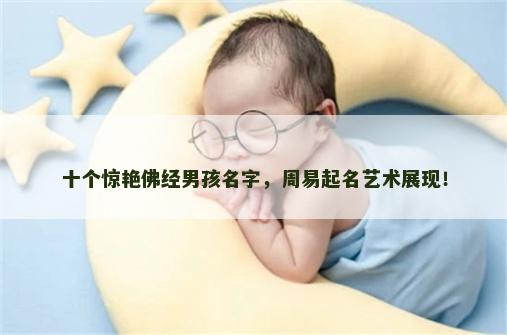 十个惊艳佛经男孩名字，周易起名艺术展现！