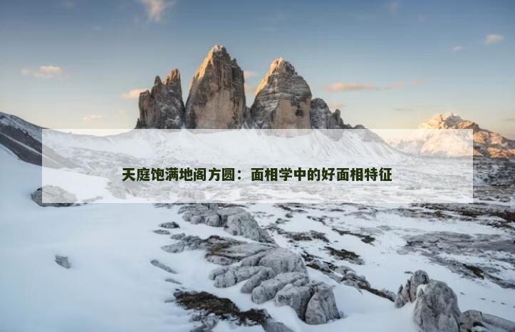 天庭饱满地阁方圆：面相学中的好面相特征
